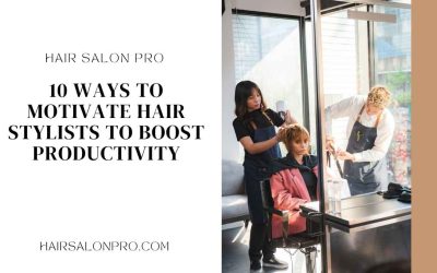 10 Ways To Motivate Hair Stylists To Boost Productivity