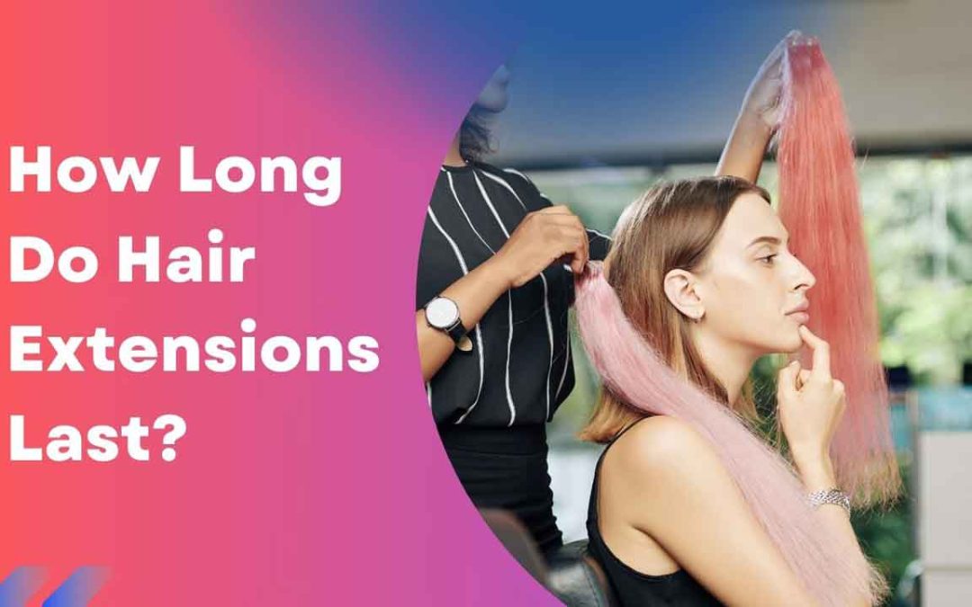 How Long Do Hair Extensions Last? Revealed By Top Stylists!