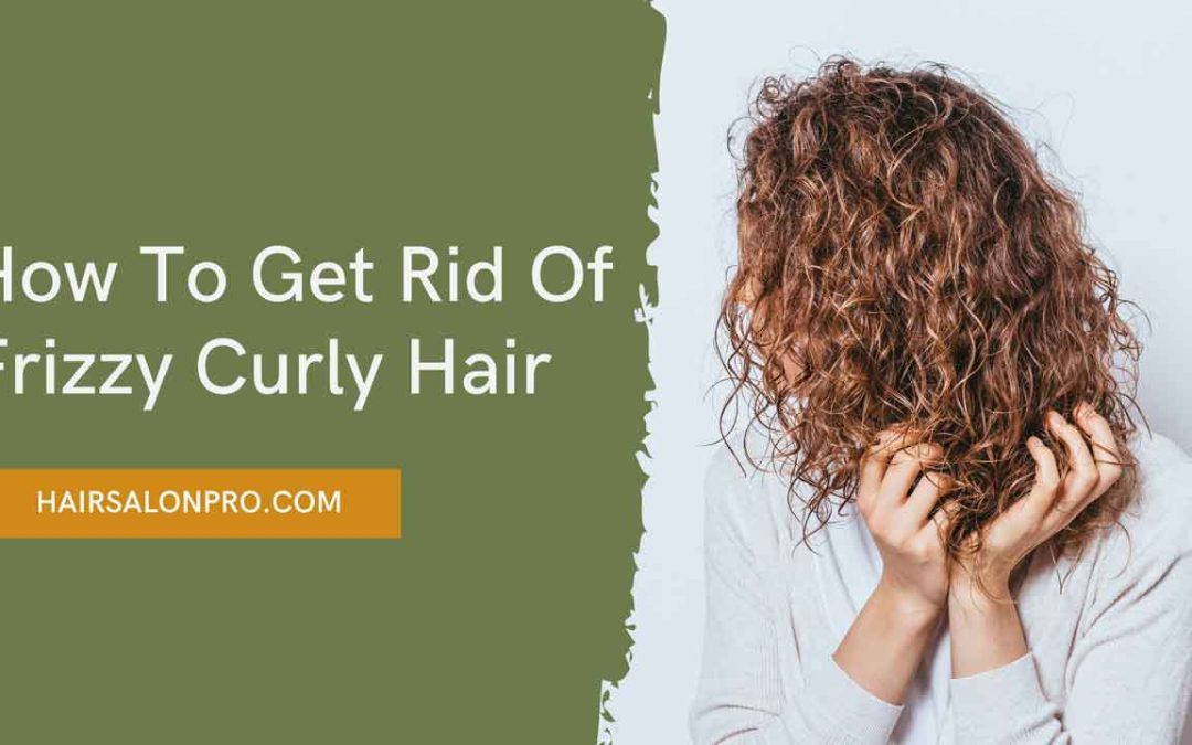 how to get rid of frizzy curly hair